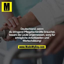 Deutschland, wenn du dringend Pflegefachkräfte brauchst, bezahl die Leute angemessen, sorg für erträgliche Arbeitszeiten