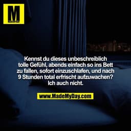 Kennst du dieses unbeschreiblich tolle Gefühl, abends einfach so ins Bett zu fallen, sofort einzuschlafen, und nach 9 St