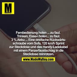 Fernbedienung holen ... zu faul. Trinken, Essen holen... zu faul. 3 % Akku ... Eine dreifache Rückwärtsschraube vom Sofa