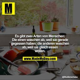 Es gibt zwei Arten von Menschen: Die einen waschen ab, weil sie gerade gegessen haben; die anderen waschen ab, weil sie 