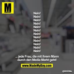 Nein!
Nein!
Nein!
Nein!
Nein!
Nein!
Nein!
Nein!
Nein!
Nein!
Nein!
Nein!

... jede Frau, die mit ihrem Mann durch den Med