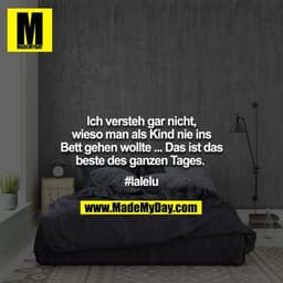 Ich versteh gar nicht, wieso man als Kind nie ins Bett gehen wollte ... Das ist das beste des ganzen Tages. 

#lalelu