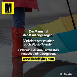 Der Mann hat das Kind angezogen. 

Vielleicht war es aber auch Stevie Wonder.

Oder ein Pelikan-Farbkasten musste sich ü