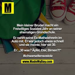 Mein kleiner Bruder macht ein Freiwilliges Soziales Jahr an seiner ehemaligen Grundschule.

Er nahm seine Ex-Mathelehrer