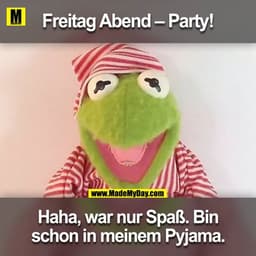 Freitag Abend - Party!
Haha, das war nur ein Spass.
Ich bin schon im meinem Pyjama.

