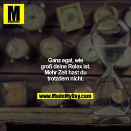 Ganz egal, wie groß deine Rolex ist. Mehr Zeit hast du trotzdem nicht.
