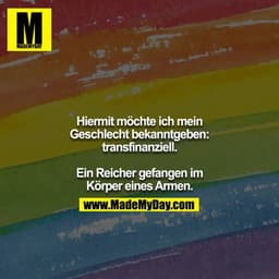 Hiermit möchte ich mein Geschlecht bekanntgeben: transfinanziell.

Ein Reicher gefangen im Körper eines Armen.