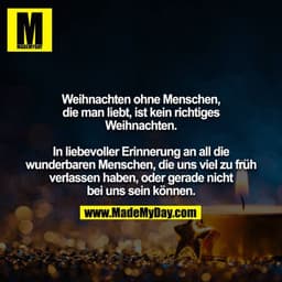 Weihnachten ohne Menschen, die man liebt, ist kein richtiges Weihnachten.

In liebevoller Erinnerung an all die wunderba