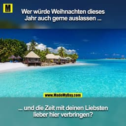 Wer würde Weihnachten dieses Jahr auch gerne auslassen ...
... und die Zeit mit deinen liebsten lieber hier verbringen?