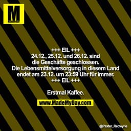 -+++ EIL +++
24.12., 25.12. und 26.12. sind die Geschäfte geschlossen.
Die Lebensmittelversorgung in diesem Land endet a
