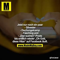 Jetzt nur noch ein paar
- Silvester
- Dschungelcamp
- Fasching und
- „Eier suchen“-Posts
bis endlich wieder „Oh Gott, di