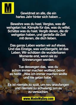 Gewidmet an alle, die ein hartes Jahr hinter sich haben ...

Bewahre was du hast. Vergiss, was dir wehgetan hat. Kämpfe 