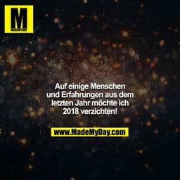 Auf einige Menschen und Erfahrungen aus dem letzten Jahr möchte ich 2018 verzichten!