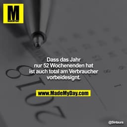 Dass das Jahr nur 52 Wochenenden hat ist auch total am Verbraucher vorbeidesignt.
