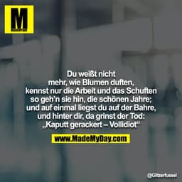 Du weißt nicht mehr, wie Blumen duften, kennst nur die Arbeit und das Schuften so geh’n sie hin, die schönen Jahre; und 