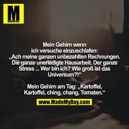 Mein Gehirn wenn ich versuche einzuschlafen: „Ach meine ganzen unbezahlten Rechnungen. Die ganze unerledigte Hausarbeit.