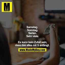 Samstag. 
Sonntag.
Serien.
Sehr viele.

Es kann kein Zufall sein, dass das alles mit S anfängt.