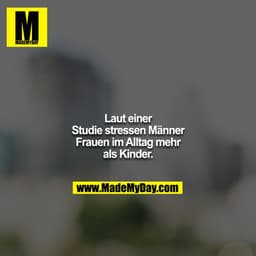 Laut einer Studie stressen Männer Frauen im Alltag mehr als Kinder.