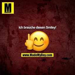 Ich brauche diesen Smiliey !
