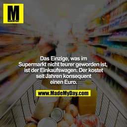 Das Einzige, was im Supermarkt nicht teurer geworden ist, ist der Einkaufswagen. Der kostet seit Jahren konsequent einen