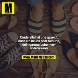 Cinderella hat uns gezeigt, dass ein neues paar Schuhe, dein ganzes Leben verändern kann.