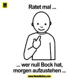 Ratet mal ... 
... wer null Bock hat morgen aufzustehen