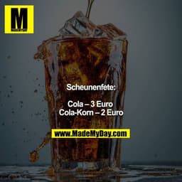Scheunenfete:

Cola – 3 Euro 
Cola-Korn – 2 Euro