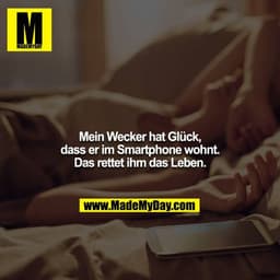 Mein Wecker hat Glück, dass er im Smartphone wohnt. Das rettet ihm das Leben.