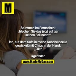 Stuntman im Fernsehen: „Machen Sie das jetzt auf gar
keinen Fall nach!“

Ich, auf dem Sofa in meine Kuscheldecke gewicke