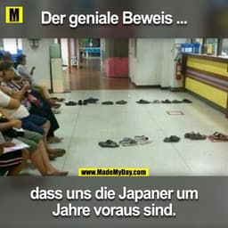 Der geniale Beweis ...
dass uns die Japaner um
Jahre voraus sind.