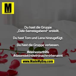 Du hast die Gruppe „Date Samstagabend“ erstellt.

Du hast Tom und Lena hinzugefügt.

Du hast die Gruppe verlassen.

#kle