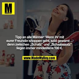 Tipp an alle Männer: Wenn ihr mit eurer Freundin shoppen geht, seid gewarnt ... denn zwischen „Schatz“ und „Schaaaaaatz“