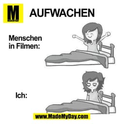 AUFWACHEN
Menschen
in Filmen:
Ich: