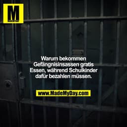 Warum bekommen Gefängnisinsassen gratis Essen, während Schulkinder dafür bezahlen müssen.
