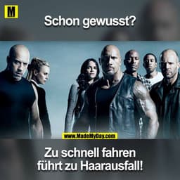 Schon gewusst?
Zu schnell fahren
führt zu Haarausfall!