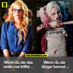 Wenn du sie das erste mal triffst ...

Wenn du sie länger kennst ...
