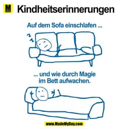 Kindheitserinnerungen
Auf dem Sofa einschlafen ...
... und wie durch Magie
im Bett aufwachen.