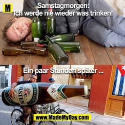 *Samstag Morgen

Ich werde nie wieder was trinken!

Ein paar Stunden später ...
