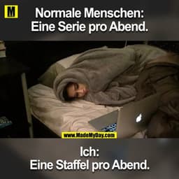 Normale Menschen:
Eine Serie pro Abend.

Ich:
Eine Staffel pro Abend.