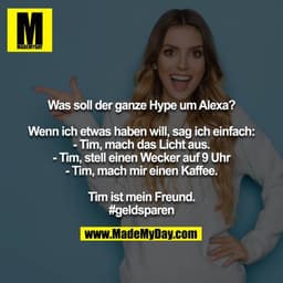 Was soll der ganze Hype um Alexa?

Wenn ich etwas haben will, sag ich einfach:
- Tim, mach das Licht aus.
- Tim, stelle 