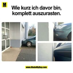 Wie kurz ich davor bin,
komplett auszurasten.