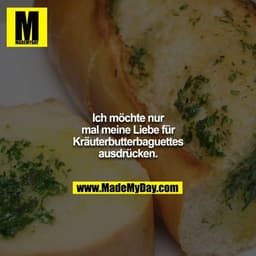Ich möchte nur mal meine Liebe für Kräuterbutterbaguettes ausdrücken.