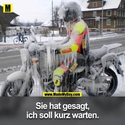 Sie hat gesagt,
ich soll kurz warten.