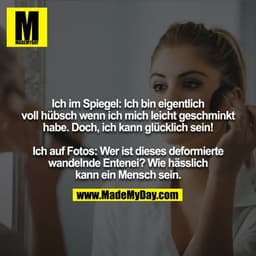 Ich im Spiegel: Ich bin eigentlich voll hübsch wenn ich mich leicht geschminkt habe. Doch, ich kann glücklich sein!
 
Ic