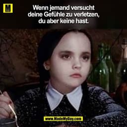 Wenn jemand versucht
deine Gefühle zu verletzen,
du aber keine hast.