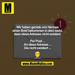 Wir haben gerade von Hermes einen Brief bekommen in dem steht, dass diese Adresse nicht existiert.

Per Post ...
An dies