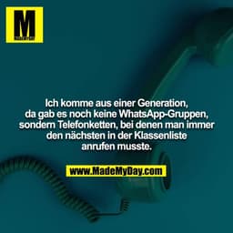 Ich komme aus einer Generation, da gab es noch keine WhatsApp-Gruppen, sondern Telefonketten, bei denen man immer den nä