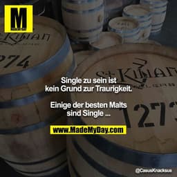 Single zu sein ist kein Grund zur Traurigkeit.

Einige der besten Malts sind Single ...