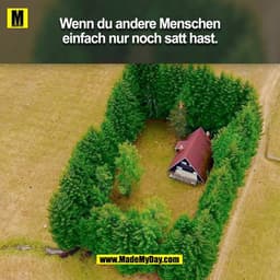 Wenn du andere Menschen
einfach nur noch satt hast.