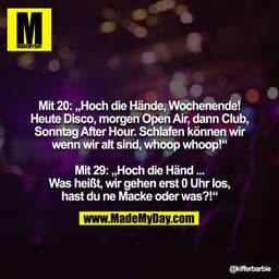 Mit 20: „Hoch die Hände, Wochenende! Heute Disco, morgen Open Air, dann Club, Sonntag After Hour. Schlafen können wir
we